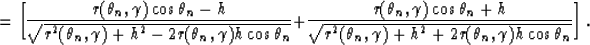 \begin{displaymath}
=\biggl[{r(\theta_n , \gamma) \cos \theta_n -h \over \sqrt
{...
 ..., \gamma)+h^2+2r(\theta_n , \gamma)h \cos \theta_n}}
\biggr]\ .\end{displaymath}