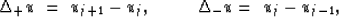 \begin{displaymath}
\Delta_+\u\ =\ \u_{j+1} - \u_j,\ \ \ \ \ \ \ \ \Delta_-\u =\ \u_j - \u_{j-1},\end{displaymath}