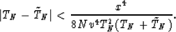 \begin{displaymath}
\vert T_N-\tilde{T}_N \vert < {x^4 \over 8Nv^4 T^2_N (T_N+\tilde{T}_N)}.\end{displaymath}