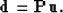 \begin{displaymath}
\bold d = \bold P \bold u.\end{displaymath}