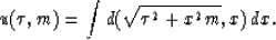 \begin{displaymath}
u(\tau,m)=\int d(\sqrt{\tau^2+x^2m},x) \, dx.\end{displaymath}