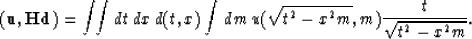 \begin{displaymath}
(\bold u,{\bf Hd})=\int\!\! \int dt \, dx \,d(t,x) \int dm \,u(\sqrt{t^2-x^2m},m){t \over \sqrt{t^2-x^2m}}.\end{displaymath}