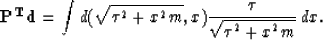 \begin{displaymath}
{\bf P^T d}=\int d(\sqrt{\tau^2+x^2m},x){\tau \over \sqrt{\tau^2+x^2m}}\, dx.\end{displaymath}