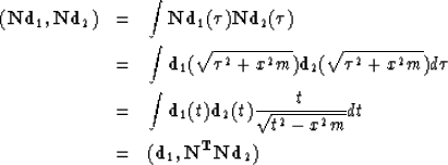 \begin{eqnarray}
(\bold N \bold d_1,\bold N \bold d_2)&=&\int \bold N \bold d_1(...
..._2(t) {t \over \sqrt{t^2-x^2m}} dt \\ &=&(\bold d_1,{\bf N^TNd}_2)\end{eqnarray}