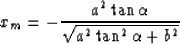 \begin{displaymath}
x_m = -{a^2\tan{\alpha}\over \sqrt{a^2\tan^2{\alpha}+b^2} }\end{displaymath}