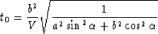 \begin{displaymath}
t_0 = {b^2 \over V} {\sqrt{1\over{a^2\sin^2{\alpha}+b^2\cos^2{\alpha} }}}\end{displaymath}