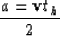 \begin{displaymath}
a= {\bf v}
t_h \over 2\end{displaymath}