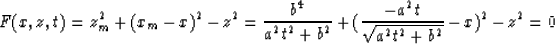 \begin{displaymath}
F(x,z,t)=z_m^2+(x_m-x)^2-z^2= {b^4\over {a^2t^2+b^2}} + ({-a^2t \over
\sqrt{a^2t^2+b^2}} - x)^2 -z^2 = 0\end{displaymath}