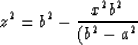 \begin{displaymath}
z^2=b^2-{ {x^2b^2} \over {(b^2-a^2} }\end{displaymath}