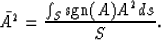 \begin{displaymath}
\bar{A^2} = {\int_{S} \mbox{sgn}(A) A^2 ds \over S}.\end{displaymath}