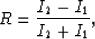 \begin{displaymath}
R = { I_2 - I_1 \over I_2 + I_1 }, \end{displaymath}