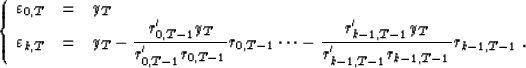 \begin{displaymath}
\!\!\left\{\begin{array}
{lll}
\!\varepsilon_{0,T}&=&y_T \no...
 ...\over r'_{k-1,T-1}r_{k-1,T-1}}}r_{k-1,T-1}\;.\end{array}\right.\end{displaymath}