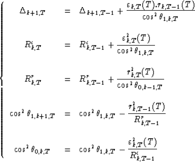 \begin{displaymath}
\left\{\begin{array}
{ccl}
\Delta_{k+1,T}&=&\Delta_{k+1,T-1}...
 ...lon^2_{k,T}(T)\over R^{\varepsilon}_{k,T-1}}}\end{array}\right.\end{displaymath}