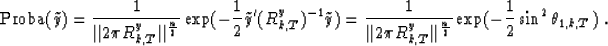 \begin{displaymath}
\mbox{Proba}(\tilde{y})={1\over\vert\vert 2\pi R^y_{k,T}\ver...
 ...ert\vert^{{n\over 2}}}\exp(-{1\over 2}\sin^2\theta_{1,k,T}) \;.\end{displaymath}