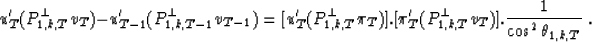 \begin{displaymath}
u'_T(P_{1,k,T}^{\perp}v_T)-u'_{T-1}(P_{1,k,T-1}^{\perp}v_{T-...
 ...\pi'_T(P_{1,k,T}^{\perp}v_T)].{1\over \cos^2\theta_{1,k,T}} \;.\end{displaymath}