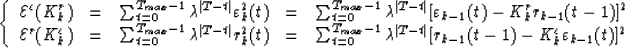 \begin{displaymath}
\left\{\begin{array}
{lllll}
{\cal E}^{\varepsilon}(K^r_k)&=...
 ...)-K^{\varepsilon}_{k}\varepsilon_{k-1}(t)]^2 \end{array}\right.\end{displaymath}