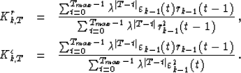 \begin{eqnarray}
K^r_{k,T}&=&{\sum_{t=0}^{T_{max}-1}\lambda^{\vert T-t\vert}\var...
 ...t=0}^{T_{max}-1}\lambda^{\vert T-t\vert}\varepsilon^2_{k-1}(t)}\;.\end{eqnarray}