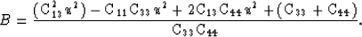 \begin{displaymath}
B =
{
({\hbox{\rm C}}_{13}^2 {u^2}) - {\hbox{\rm C}}_{11} {\...
 ...\rm C}}_{44})
\over
{\hbox{\rm C}}_{33} {\hbox{\rm C}}_{44}
}
.\end{displaymath}