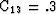 ${\hbox{\rm C}}_{13} = .3$