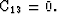 ${\hbox{\rm C}}_{13} = 0.$