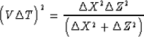 \begin{displaymath}
\Bigl( V \Delta T \Bigr)^2 = { \Delta X^2 \Delta Z^2 \over
\Bigl( \Delta X^2 + \Delta Z^2 \Bigr) }\end{displaymath}