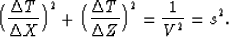 \begin{displaymath}
\Bigl({ \Delta T \over \Delta X }\Bigr)^2 +
\Bigl({ \Delta T \over \Delta Z }\Bigr)^2
=
{ 1 \over V^2 } = s^2
.\end{displaymath}