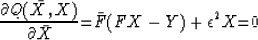 \begin{displaymath}
{\partial Q(\bar X, X)\over \partial \bar X} {=}
\bar F (FX-Y) + \epsilon^2 X {=}0\end{displaymath}