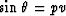 $\sin\theta = pv$