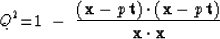 \begin{displaymath}
Q^2 {=}1 \ -\
{ (\bold x -p\, \bold t) \cdot
 (\bold x -p\, \bold t)
 \over
 \bold x \cdot \bold x}\end{displaymath}