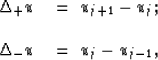 \begin{displaymath}
\begin{array}
{ll}
 \Delta_+\u\ &=\ \u_{j+1} - \u_j; \\  \ \\  \Delta_-\u &=\ \u_j - \u_{j-1}, \end{array}\end{displaymath}