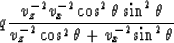 \begin{displaymath}
q{{v_z^{-2}v_x^{-2}\cos^2\theta\sin^2\theta}\over {v_z^{-2}\cos^2\theta+v_x^{-2}\sin^2\theta}}\end{displaymath}