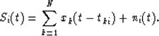 \begin{displaymath}
S_{i}(t)=\sum_{k=1}^N{x_{k}(t-t_{ki})}+n_i(t).\end{displaymath}