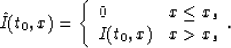 \begin{displaymath}
\hat{I}(t_0,x)=\left\{ \begin{array}
{ll}
 0 & x \leq x_s \\  I(t_0,x) & x \gt x_s
 \end{array}.
 \right.\end{displaymath}