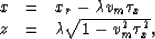 \begin{displaymath}
\begin{array}
{lll}
x & = & x_r-\lambda v_m \tau_x \\ z & = & \lambda \sqrt{1-v^2_m \tau^2_x},\end{array}\end{displaymath}