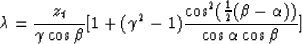 \begin{displaymath}
\lambda ={z_t \over \gamma \cos \beta}[1+(\gamma^2-1)
{\cos^2 ({1 \over 2}(\beta -\alpha)) 
\over \cos \alpha \cos \beta }]\end{displaymath}