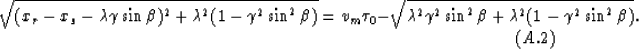 \begin{displaymath}
\sqrt{(x_r-x_s-\lambda \gamma \sin \beta)^2 + 
\lambda^2 (1-...
 ... \sin^2 \beta + \lambda^2(1-\gamma^2 \sin^2 \beta)}.
\eqno(A.2)\end{displaymath}