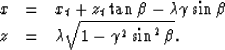 \begin{displaymath}
\begin{array}
{lll}
x & = & x_t + z_t \tan \beta - \lambda \...
 ...a \\ z & = & \lambda \sqrt{1-\gamma^2 \sin^2 \beta}.\end{array}\end{displaymath}