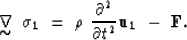 \begin{displaymath}
\displaystyle \mathop{\mbox{${\bf \nabla}$}}_{\mbox{$\sim$}}...
 ...1}~=~\rho~{\partial^2 \over{\partial t^2}} {\bf u_1}~-~{\bf F}.\end{displaymath}