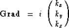 \begin{displaymath}
{\rm \bf Grad}~=~i~\pmatrix{k_x \cr
 k_y \cr
 k_z \cr}\end{displaymath}