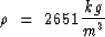 \begin{displaymath}
\rho ~=~ 2651 {kg \over {m^3}}\end{displaymath}