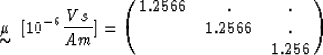 \begin{displaymath}
\displaystyle \mathop{\mbox{${\bf \mu}$}}_{\mbox{$\sim$}} ~ ...
 ...\pmatrix {
 1.2566 & . & . \cr
 & 1.2566& . \cr
 & & 1.256 \cr}\end{displaymath}