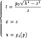 \begin{displaymath}
\left \{ \begin{array}
{l}
\displaystyle{ t= { {p_0\sqrt{h^2...
 ...yle{ x= s} \\ \\ \displaystyle{ u=g_2(p)}\\ \end{array} \right.\end{displaymath}