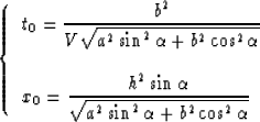 \begin{displaymath}
\left \{ \begin{array}
{l}
t_0 = \displaystyle{{b^2 \over 
 ...
 ...^2\sin^2{\alpha}+b^2\cos^2{\alpha}} } 
 }}
}\end{array} \right.\end{displaymath}