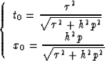 \begin{displaymath}
\left \{ \begin{array}
{l}
t_0 = \displaystyle{{ 
 {\tau}^2 ...
 ...^2p} \over
 {\sqrt { {\tau}^2 + h^2p^2}}
 }}\end{array} \right.\end{displaymath}