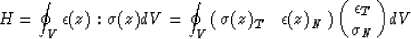\begin{displaymath}
H = 
\oint_V{
 { {\epsilon(z)}_{} : {\sigma(z)}_{} } dV = \o...
 ...)}_{N} \cr}
\pmatrix{ {\epsilon}_{T} \cr {\sigma}_{N} \cr} 
}dV\end{displaymath}