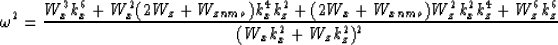 \begin{displaymath}
\omega^{2} = \frac {W_{x}^3 k_{x}^6 + W_{x}^2 (2 W_{z} +
W_{...
 ...2 k_{z}^4
+ W_{z}^6 k_{z}^6}{(W_{x} k_{x}^2 + W_{z} k_{z}^2)^2}\end{displaymath}