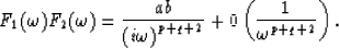 \begin{displaymath}
F_{1}(\omega)F_{2}(\omega)={ab \over {(i\omega)}^{p+q+2}}+0 \left( {1 \over \omega^{p+q+2}} \right).\end{displaymath}