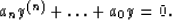 \begin{displaymath}
a_{n}y^{(n)}+ \ldots + a_{0}y=0.\end{displaymath}