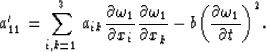 \begin{displaymath}
a_{11}^{\prime}= \sum_{i,k=1}^{3} a_{ik} {\partial\omega_{1}...
 ...}}-b{\left({\partial\omega_{1} \over \partial t}\right) } ^{2}.\end{displaymath}