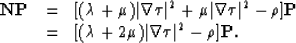 \begin{displaymath}
\begin{array}
{lll}
{\bf NP} & = & [(\lambda + \mu)\vert\nab...
 ...mbda+2 \mu) \vert\nabla \tau\vert^2- \rho] {\bf P} .\end{array}\end{displaymath}